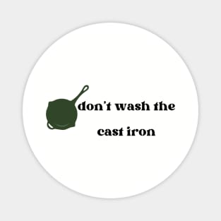 Don't wash the cast iron Magnet